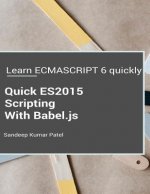 Quick ES2015 Scripting Using Babel.js: Learn ES6 important features quickly