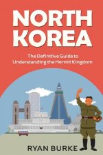 North Korea: The Definitive Guide to Understanding the Hermit Kingdom