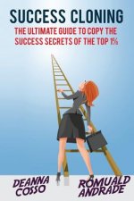 Success Cloning: The Ultimate Guide to Copy the Success Secrets of the Top 1%