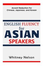 English Fluency For Asian Speakers: Accent Reduction For Chinese, Japanese, and Korean