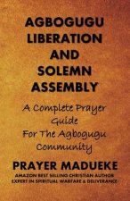Agbogugu Liberation And Solemn Assembly: A Complete Prayer Guide For The Agbogugu Community
