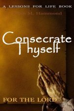 Consecrate Thyself For The Lord: 120 Day Schedule of Sacrifice