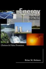 Energy: The Fuel of Civilization: Choices and False Promises