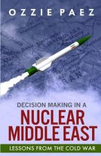 Decision Making in a Nuclear Middle East: Lessons from the Cold War