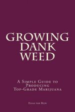 Marijuana: How to Grow Marijuana - A Simple Guide to GROWING DANK WEED: Indoor and Outdoor