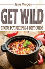 Get Wild: Crock Pot Recipes & Diet Guide