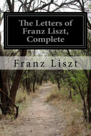 The Letters of Franz Liszt, Complete