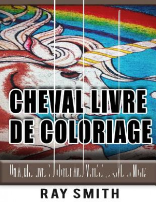 Cheval Livre de Coloriage: Un Adulte Livre ? Colorier Avec Variété de Style et Motif