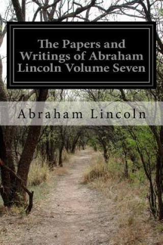 The Papers and Writings of Abraham Lincoln Volume Seven