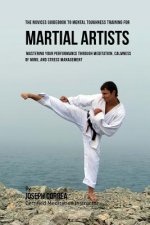 The Students Guidebook To Mental Toughness Training For Martial Artists: Mastering Your Performance Through Meditation, Calmness Of Mind, And Stress M