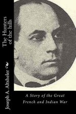 The Hunters of the hills: A Story of the Great French and Indian War
