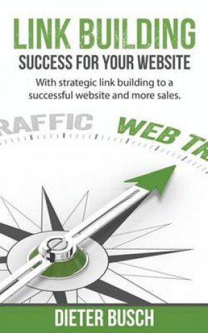 Link Building - Success for Your Website: With Strategic Link Building to a Successful Website and More Sales.