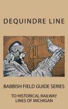 Dequindre Line: Babbish Field Guide Series to Historical Railway Lines of Michigan