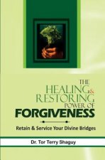 The Healing And Restoring Power Of Forgiveness: Retain And Service Your Divine Bridges