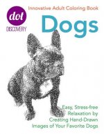 Dot Discovery Coloring Books: Dogs: Easy, Stress-Free Relaxation by Creating Hand-Drawn Images of Your Favorite Dogs