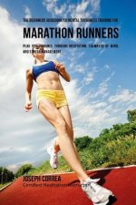 The Beginners Guidebook To Mental Toughness Training For Marathon Runners: Peak Performance Through Meditation, Calmness Of Mind, And Stress Managemen