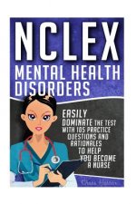 NCLEX: Mental Health Disorders: Easily Dominate The Test With 105 Practice Questions & Rationales to Help You Become a Nurse!