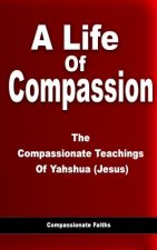 Life Of Compassion: The Compassionate Teachings Of Yahshua (Jesus)