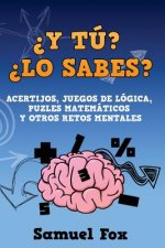 ?Y tú? ?Lo sabes?: Acertijos, juegos de lógica, puzles matemáticos y otros retos mentales.