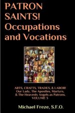 PATRON SAINTS! Occupations and Vocations: ARTS, CRAFTS, LABOR Volume 3