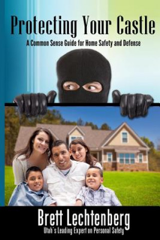 Protecting Your Castle: A common sense guide to home safety and defense