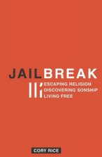 Jailbreak: Escaping Religion Discovering Sonship Living Free