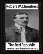 The Red Republic, a romance of the commune(1895), by Robert W Chambers: Robert William Chambers