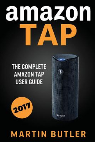 Amazon Tap: The Complete Amazon Tap User Guide