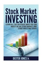Stock Market Investing: Learn All The Different Ways You Can Invest In The Stock Market And Start Investing Today!