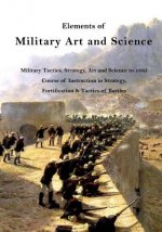 Elements of Military Art and Science: Military Tactics, Strategy, Art and Science to 1865