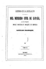 Historia de la Legislación Y Recitaciones del Derecho Civil de Espa?a