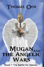Mugan and the Angelic Wars: Book 1: The Battle for Heaven