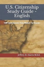 U.S. Citizenship Study Guide - English: 100 Questions You Need To Know