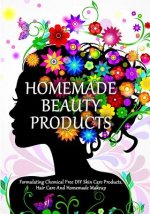 Homemade Beauty Products: Formulating Chemical Free DIY Skin Care Products, Hair Care And Homemade Makeup