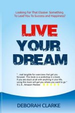 Live Your Dream: Looking For That Elusive Something To Lead You To Success And Happiness?