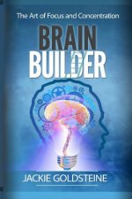 Brain Builder: The Art of Focus and Concentration: 6 steps to better focus