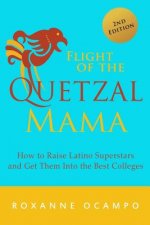 Flight of the Quetzal Mama: How to Raise Latino Superstars and Get Them into the Best Colleges