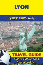 Lyon Travel Guide (Quick Trips Series): Sights, Culture, Food, Shopping & Fun