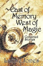 East of Memory, West of Magic: Collected Stories