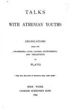 Talks with Athenian youths, translations from the Charmides, Lysis, Laches, Euthydemus, and Theaetetus of Plato
