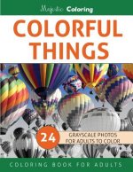 Colorful Things: Grayscale Photo Coloring Book for Adults