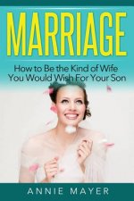 Marriage: How to Be the Kind of Wife You Would Wish for Your Son