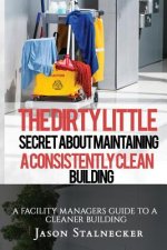 The Dirty Little Secret About Maintaining a Consistently Clean Building: A Facility Managers Guide to a Cleaner Building