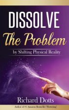 Dissolve The Problem: by Shifting Physical Reality