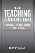 The Teaching Anointing: Restoring the Office of Teacher to the Body of Christ