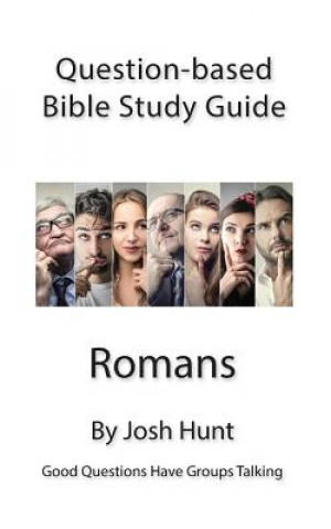 Question Based Bible Study Guide -- Romans: Good Questions Have Groups Talking