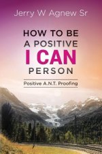 How To Be A Positive I CAN Person: Positive A.N.T. Proofing