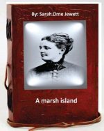 A marsh island.By: Sarah Orne Jewett (Original Classics)
