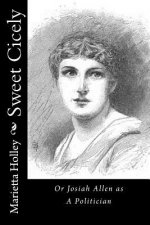 Sweet Cicely: Or Josiah Allen as A Politician