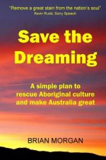 Save the Dreaming: A Simple Plan to Rescue Aboriginal Culture and Make Australia Great